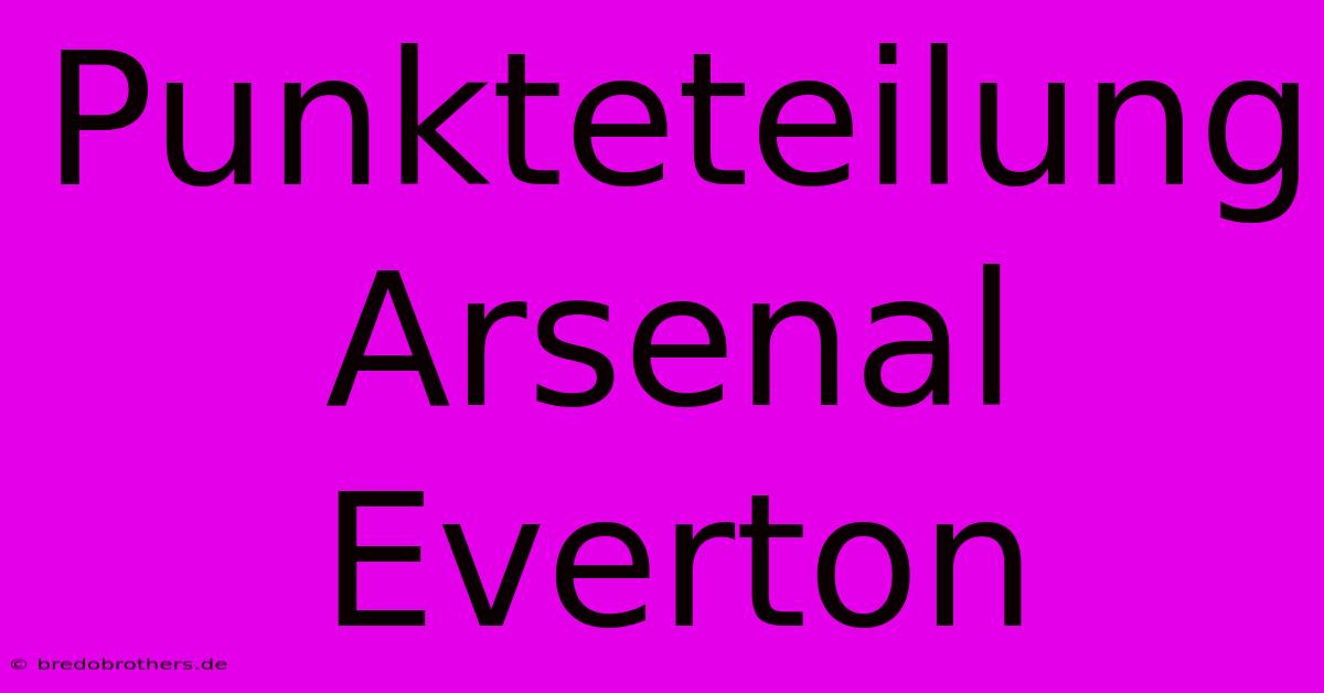 Punkteteilung Arsenal Everton