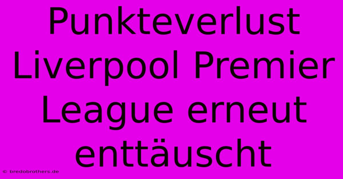 Punkteverlust Liverpool Premier League Erneut Enttäuscht