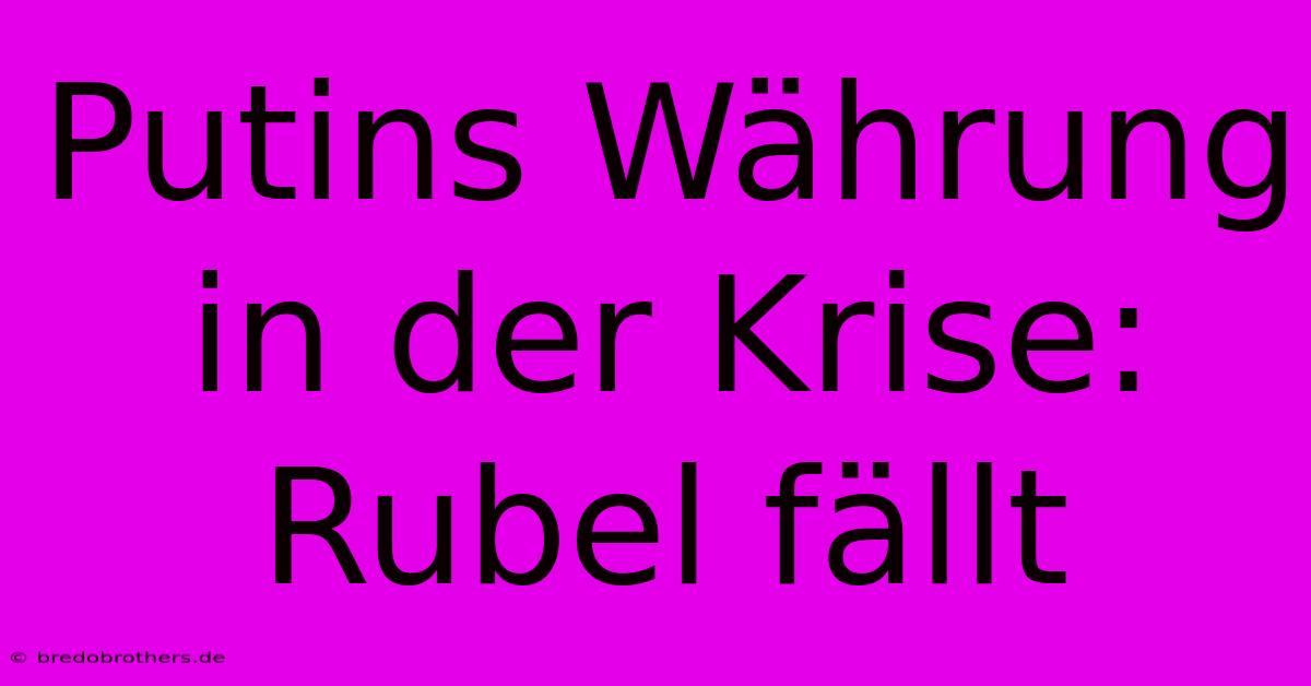 Putins Währung In Der Krise: Rubel Fällt