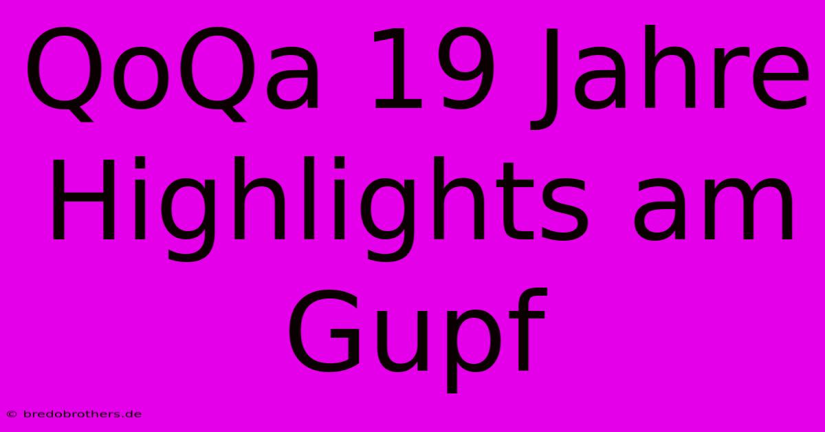 QoQa 19 Jahre Highlights Am Gupf