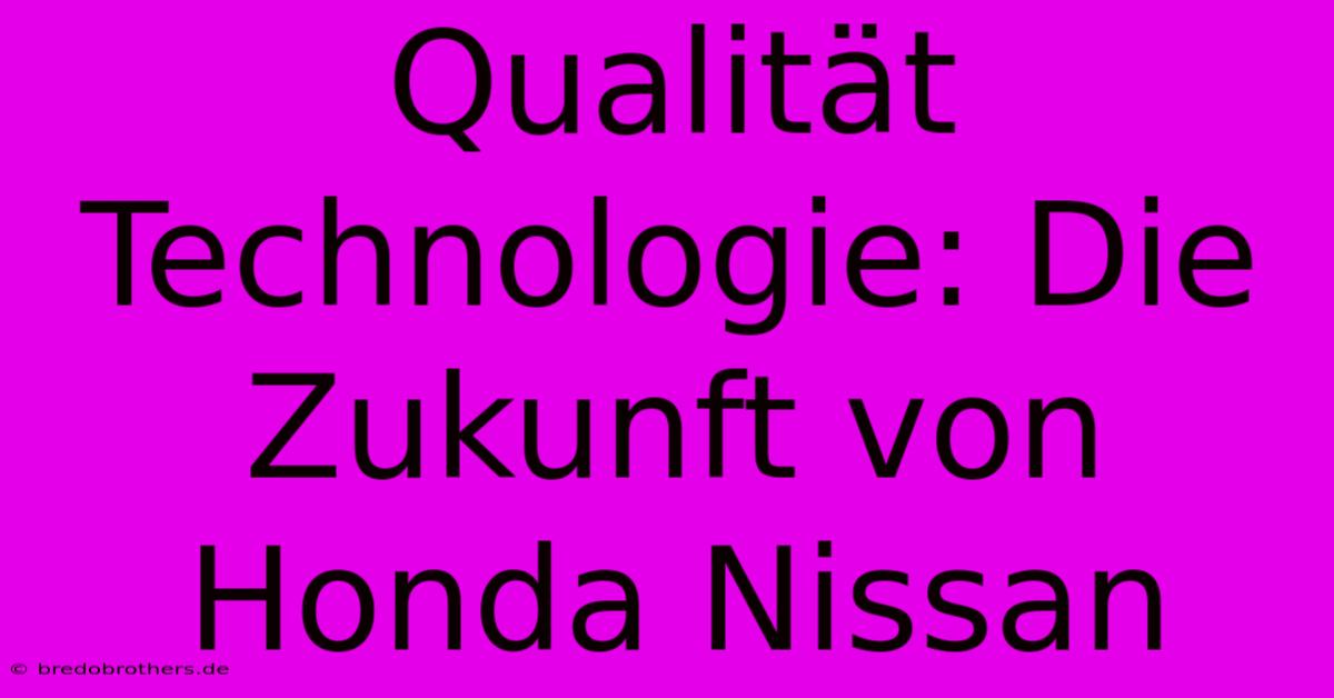 Qualität Technologie: Die Zukunft Von Honda Nissan