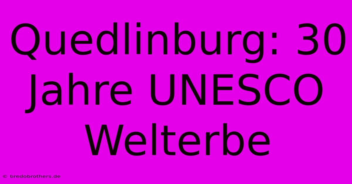 Quedlinburg: 30 Jahre UNESCO Welterbe