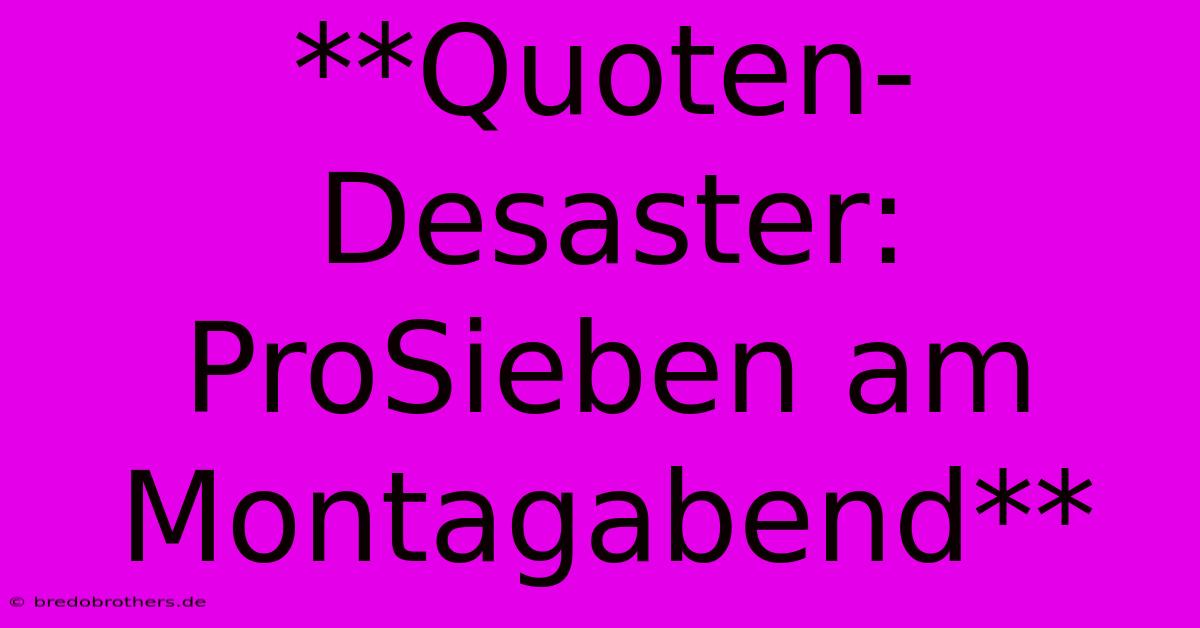 **Quoten-Desaster: ProSieben Am Montagabend**