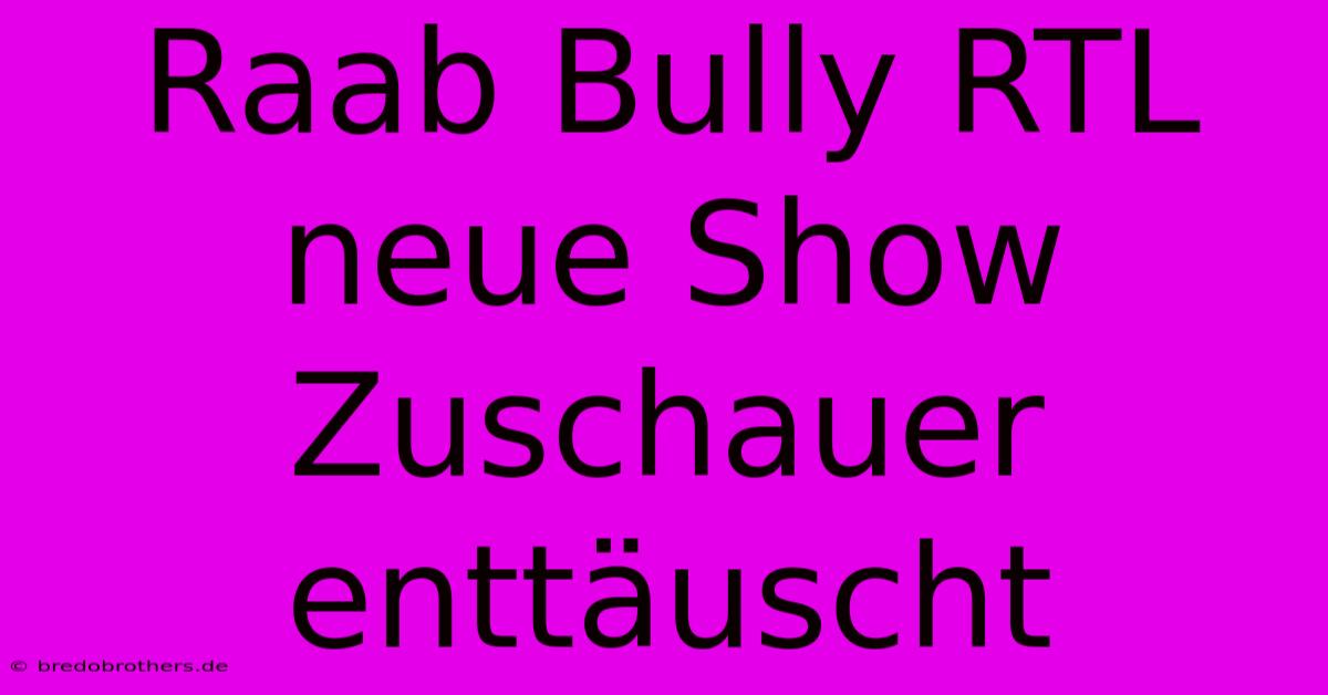 Raab Bully RTL Neue Show Zuschauer Enttäuscht