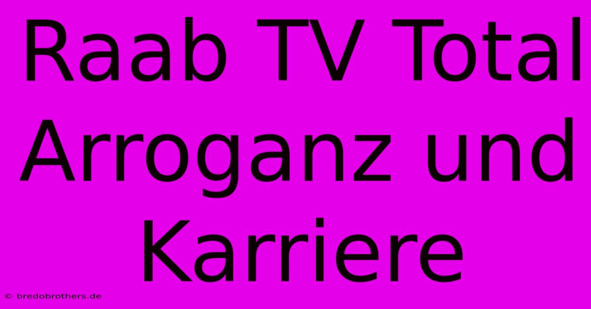 Raab TV Total Arroganz Und Karriere