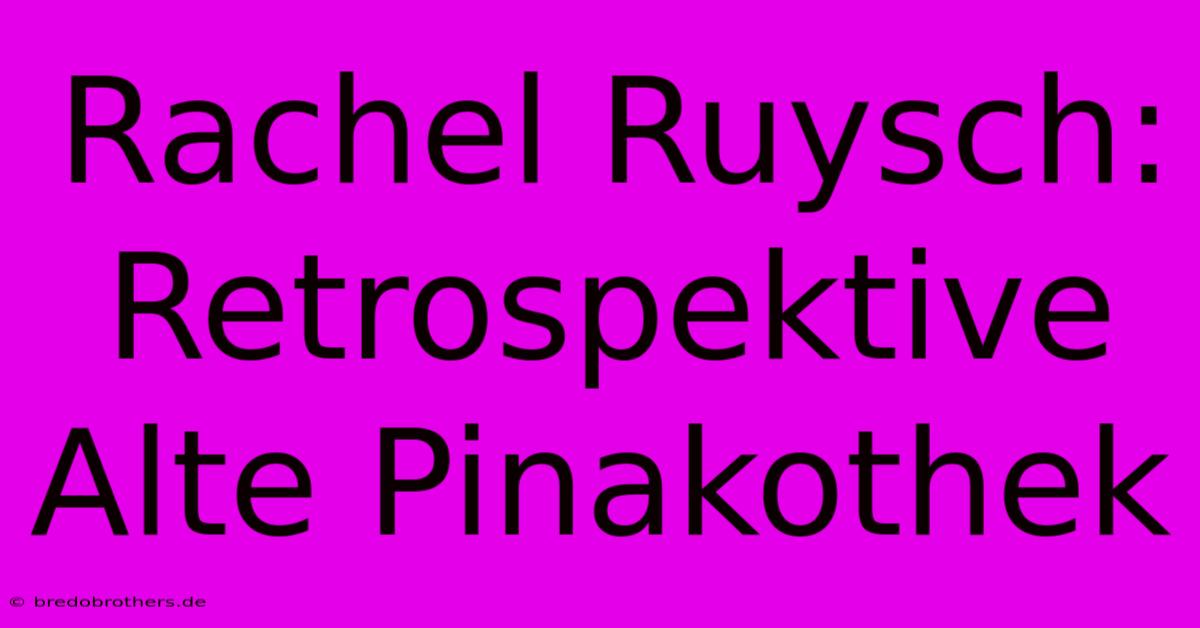 Rachel Ruysch: Retrospektive Alte Pinakothek