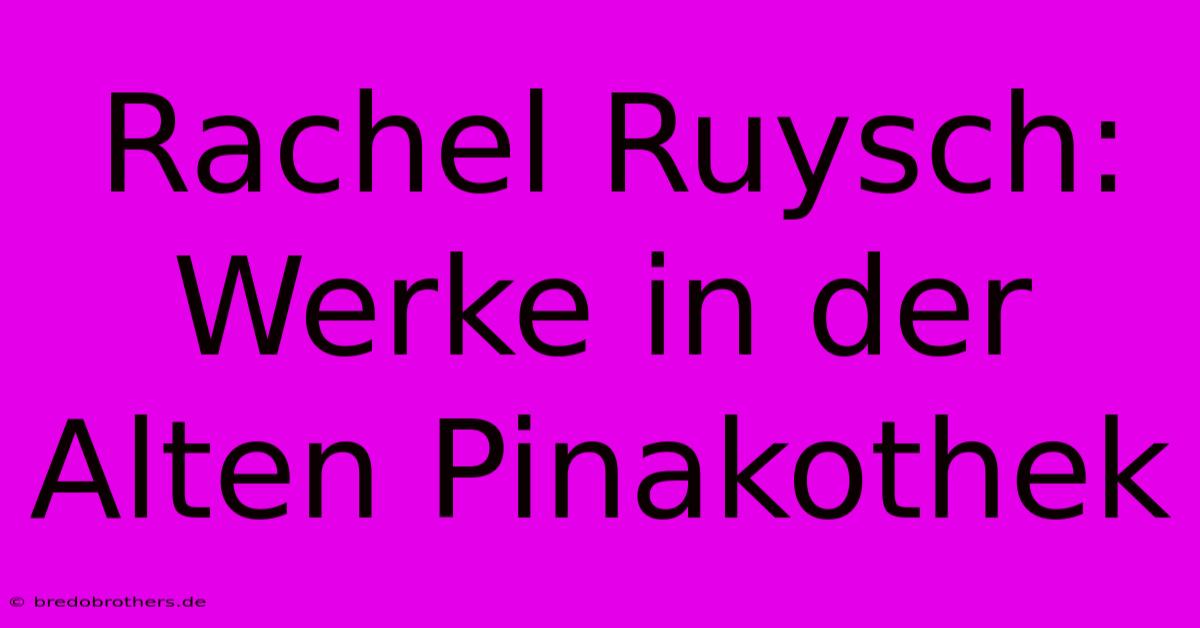 Rachel Ruysch: Werke In Der Alten Pinakothek