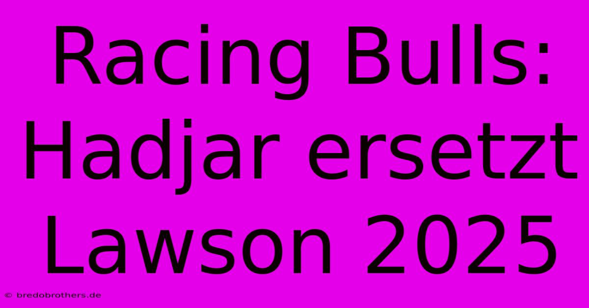 Racing Bulls: Hadjar Ersetzt Lawson 2025