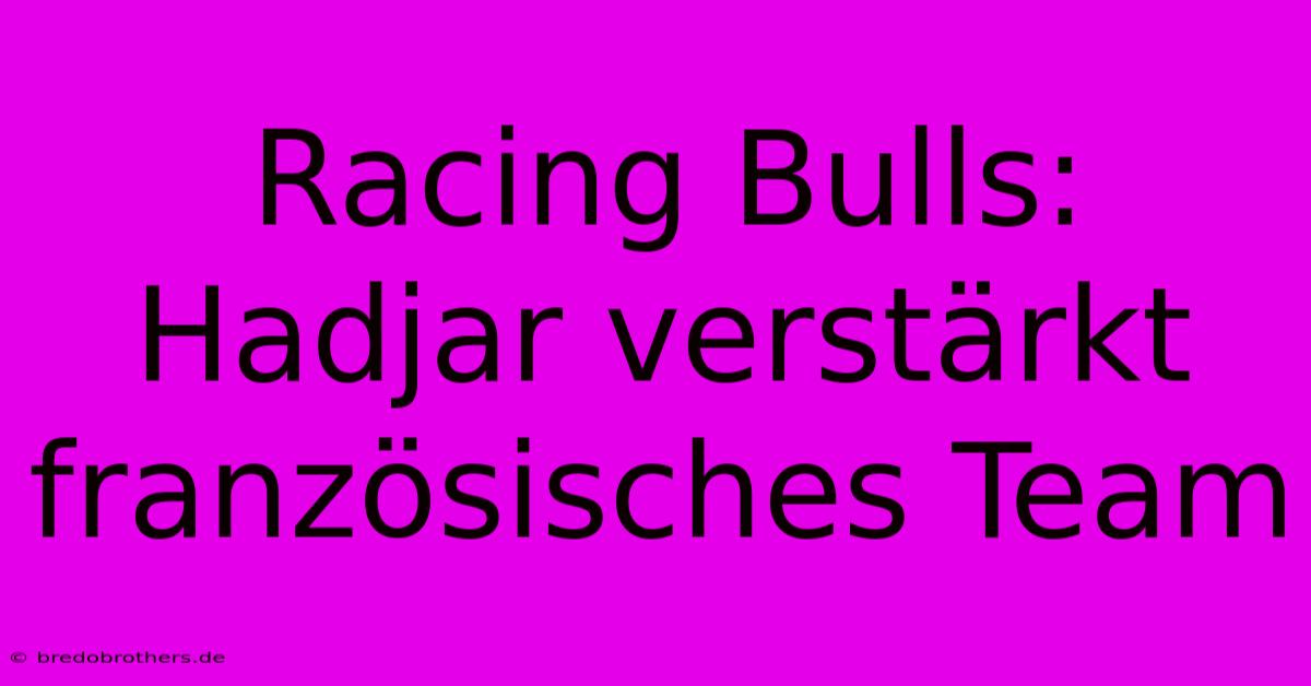 Racing Bulls: Hadjar Verstärkt Französisches Team