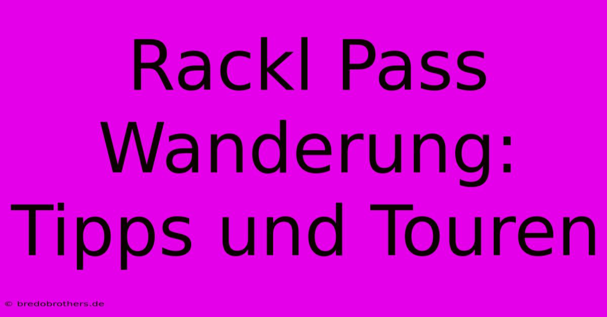 Rackl Pass Wanderung: Tipps Und Touren