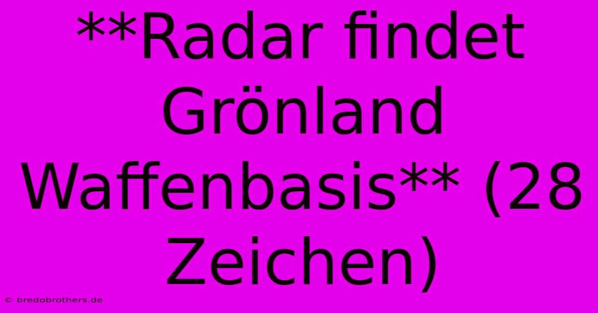 **Radar Findet Grönland Waffenbasis** (28 Zeichen)