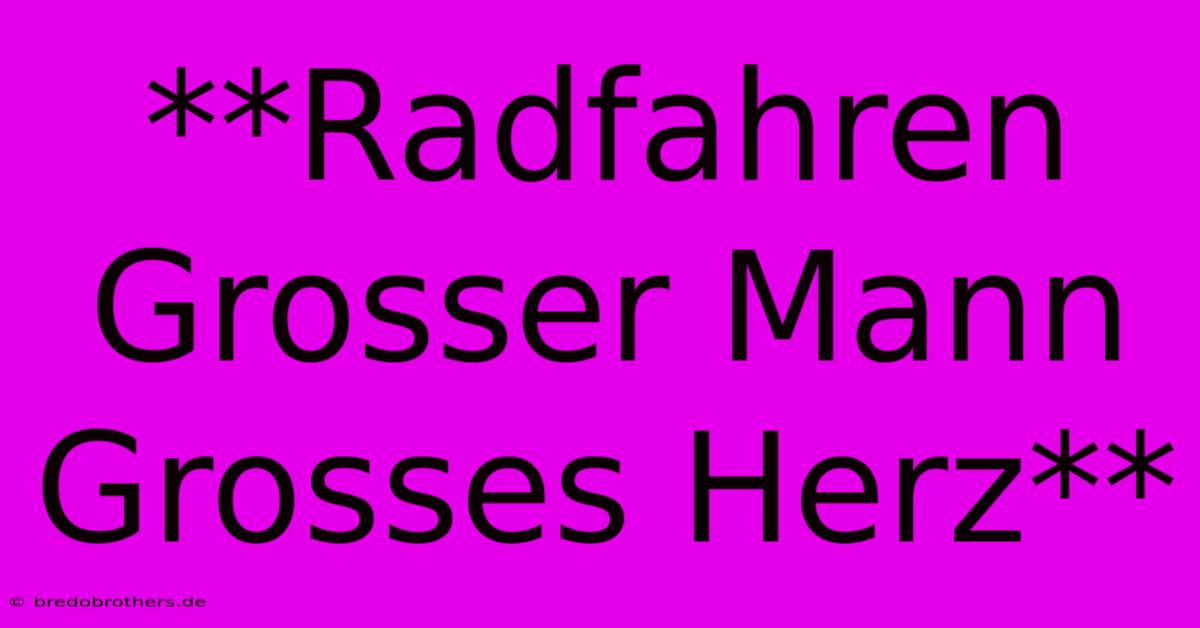 **Radfahren Grosser Mann Grosses Herz**