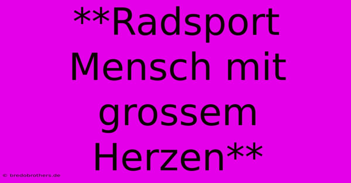 **Radsport Mensch Mit Grossem Herzen**