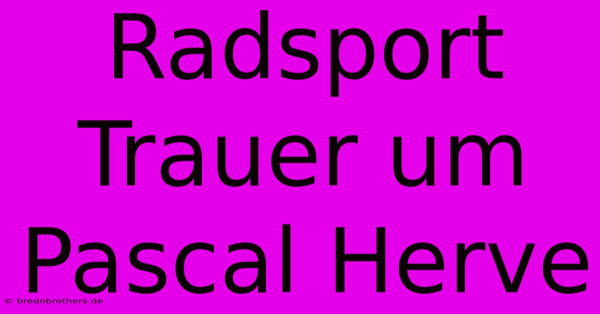 Radsport Trauer Um Pascal Herve