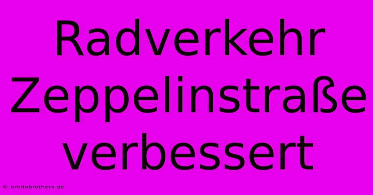 Radverkehr Zeppelinstraße Verbessert