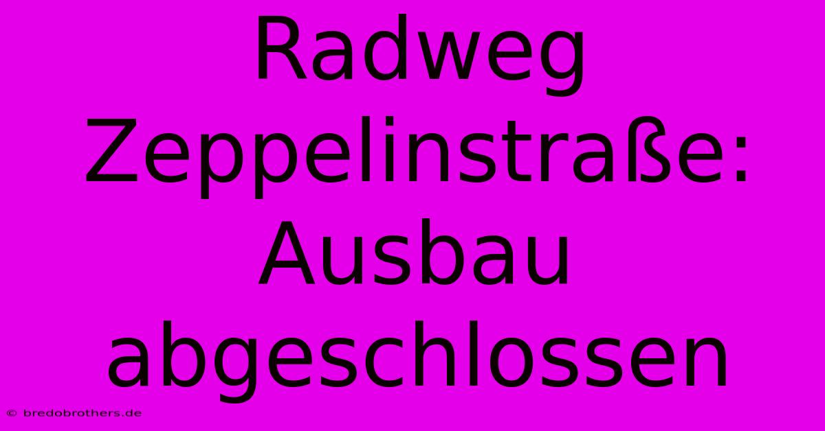 Radweg Zeppelinstraße: Ausbau Abgeschlossen