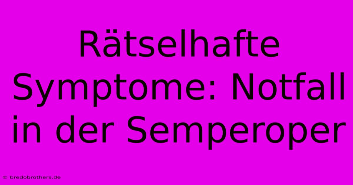 Rätselhafte Symptome: Notfall In Der Semperoper