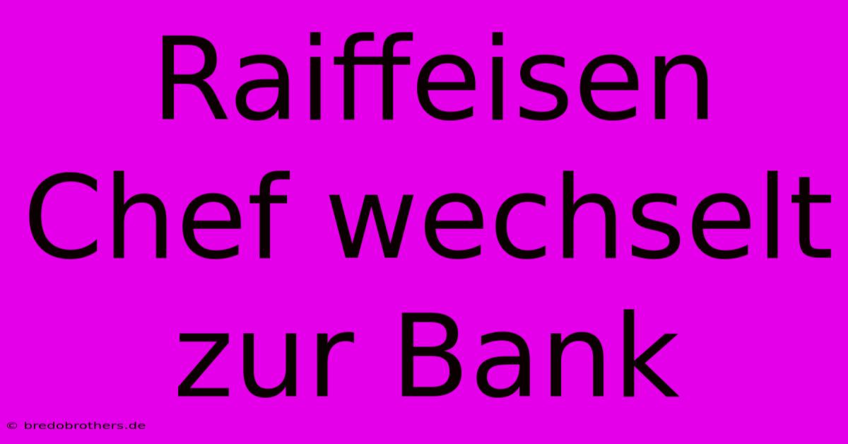 Raiffeisen Chef Wechselt Zur Bank