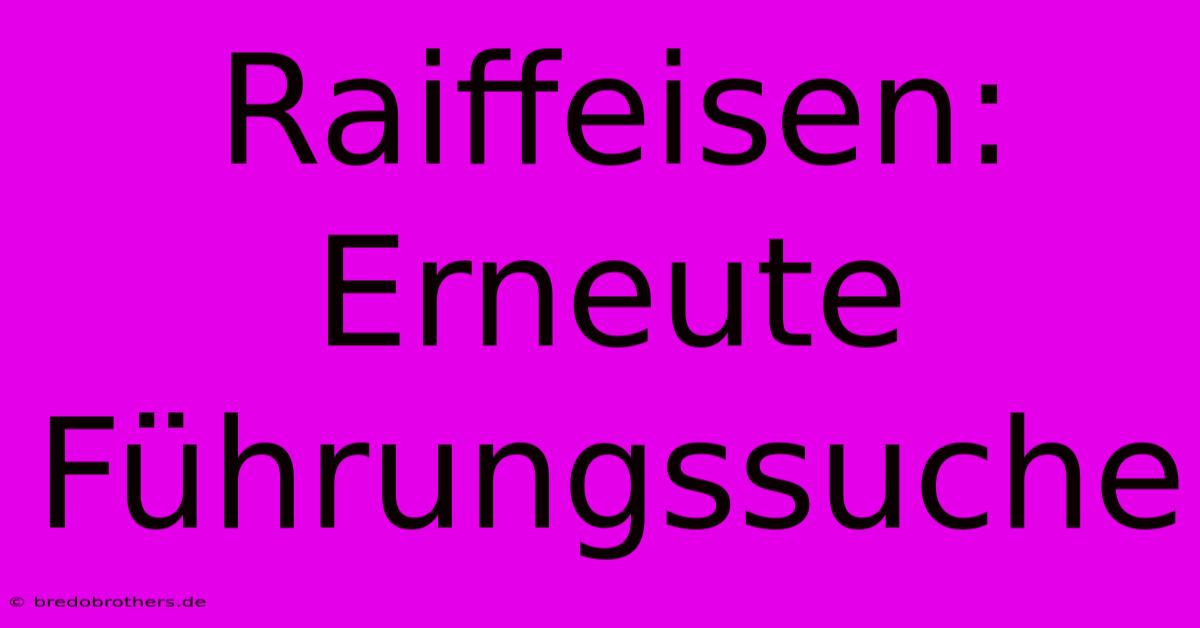 Raiffeisen: Erneute Führungssuche