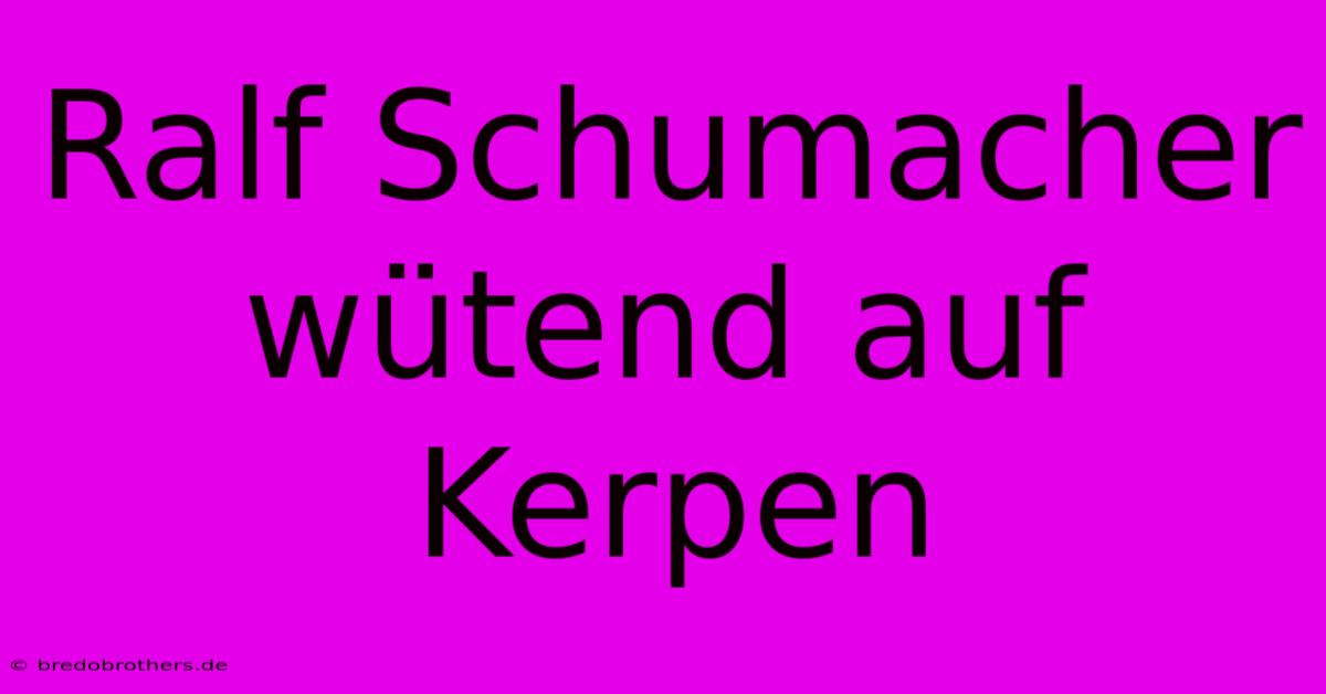 Ralf Schumacher Wütend Auf Kerpen