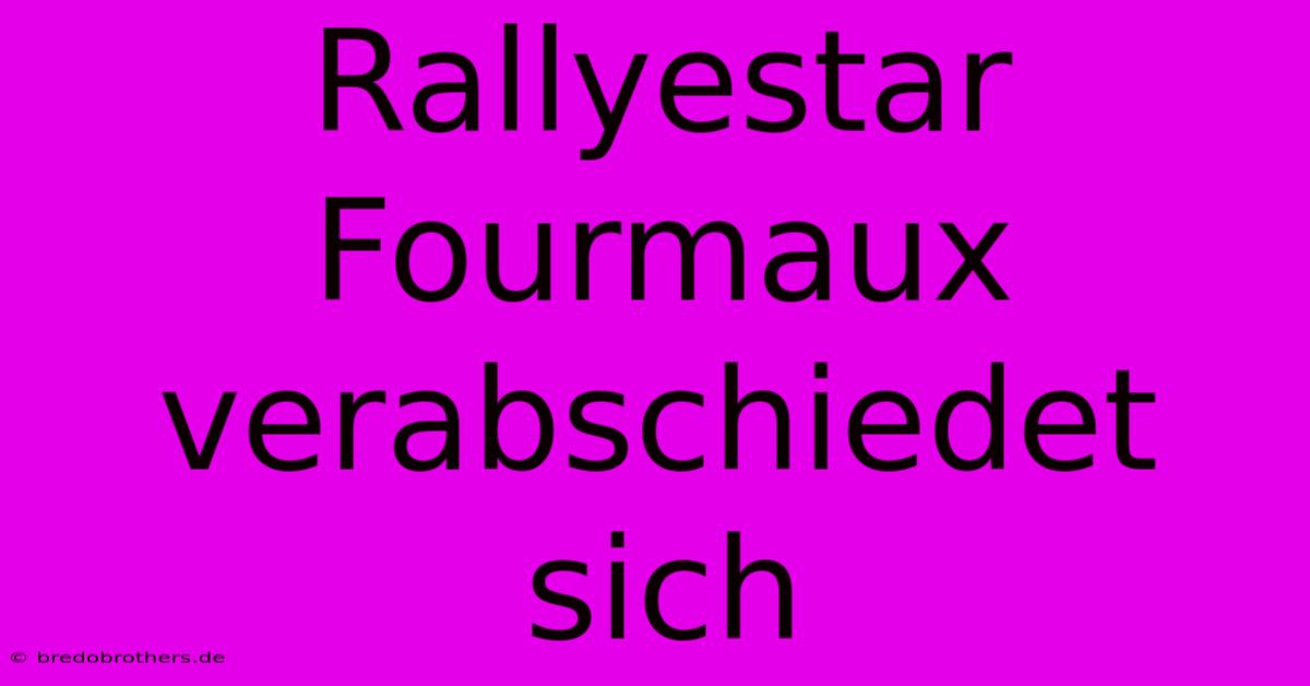 Rallyestar Fourmaux Verabschiedet Sich