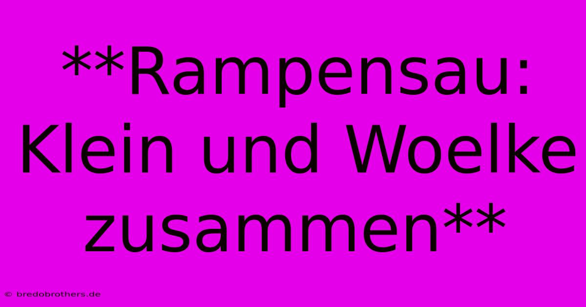 **Rampensau: Klein Und Woelke Zusammen**