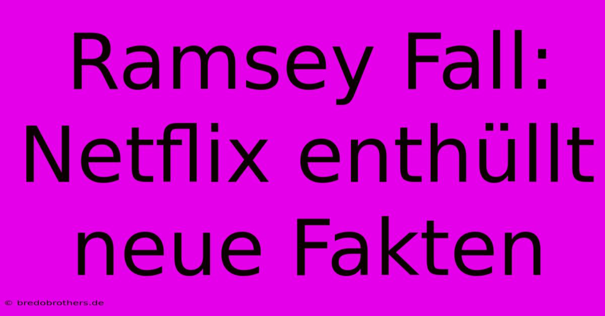 Ramsey Fall: Netflix Enthüllt Neue Fakten