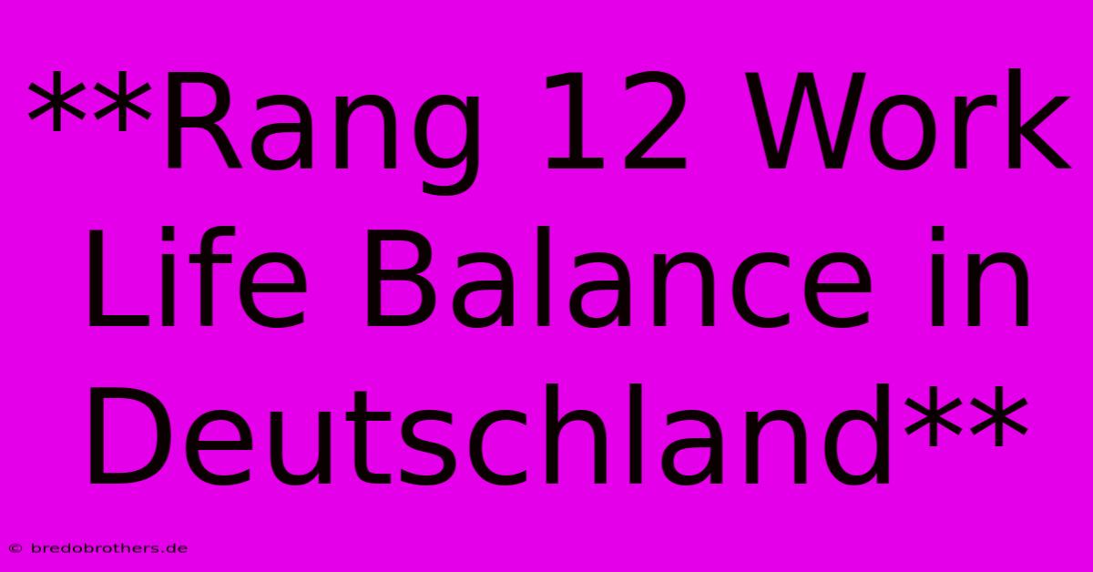 **Rang 12 Work Life Balance In Deutschland**