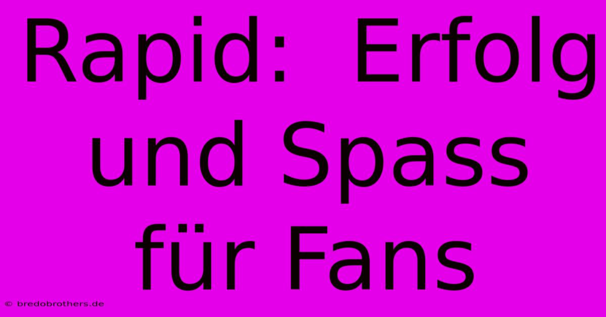 Rapid:  Erfolg Und Spass Für Fans