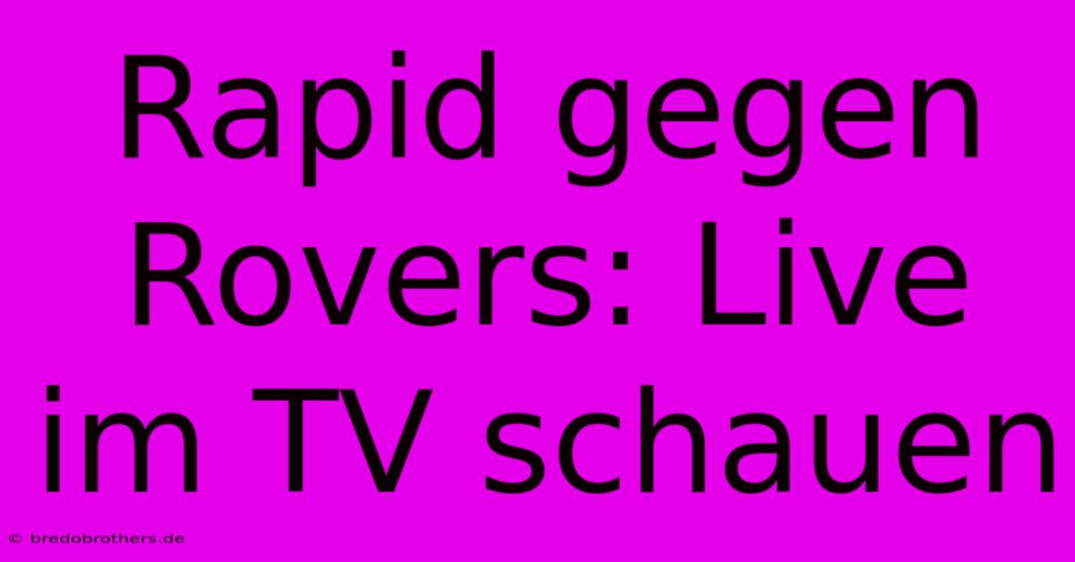 Rapid Gegen Rovers: Live Im TV Schauen