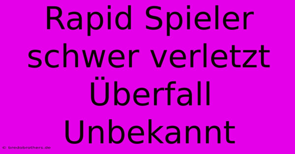 Rapid Spieler Schwer Verletzt Überfall Unbekannt