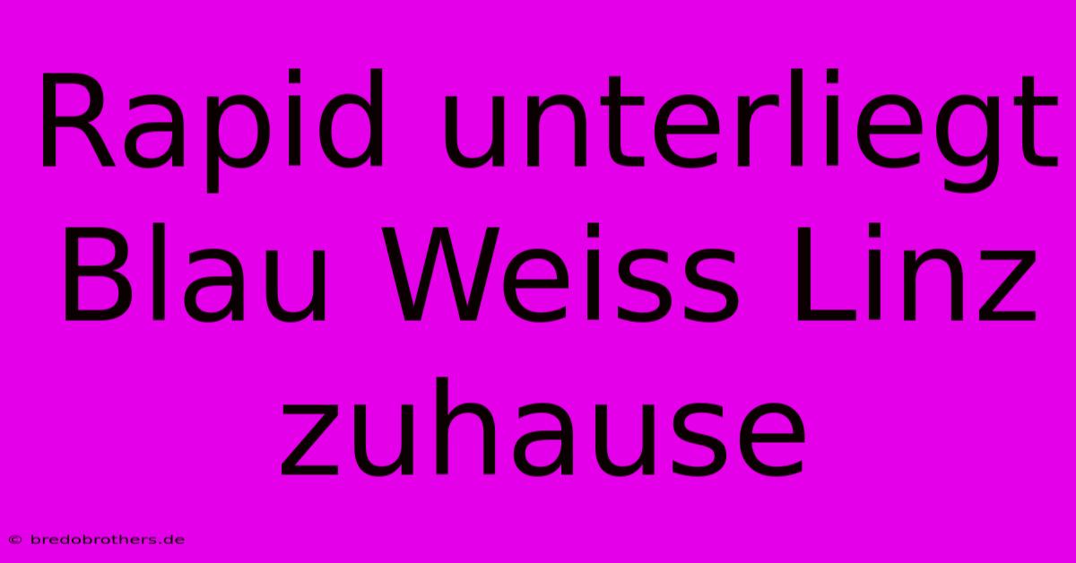 Rapid Unterliegt Blau Weiss Linz Zuhause