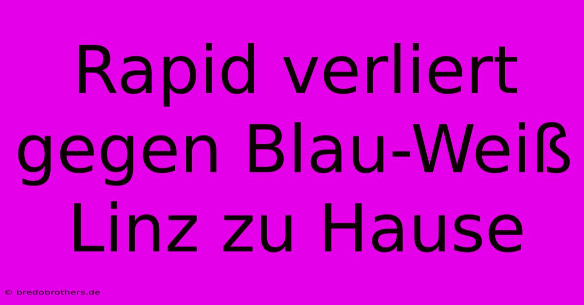 Rapid Verliert Gegen Blau-Weiß Linz Zu Hause