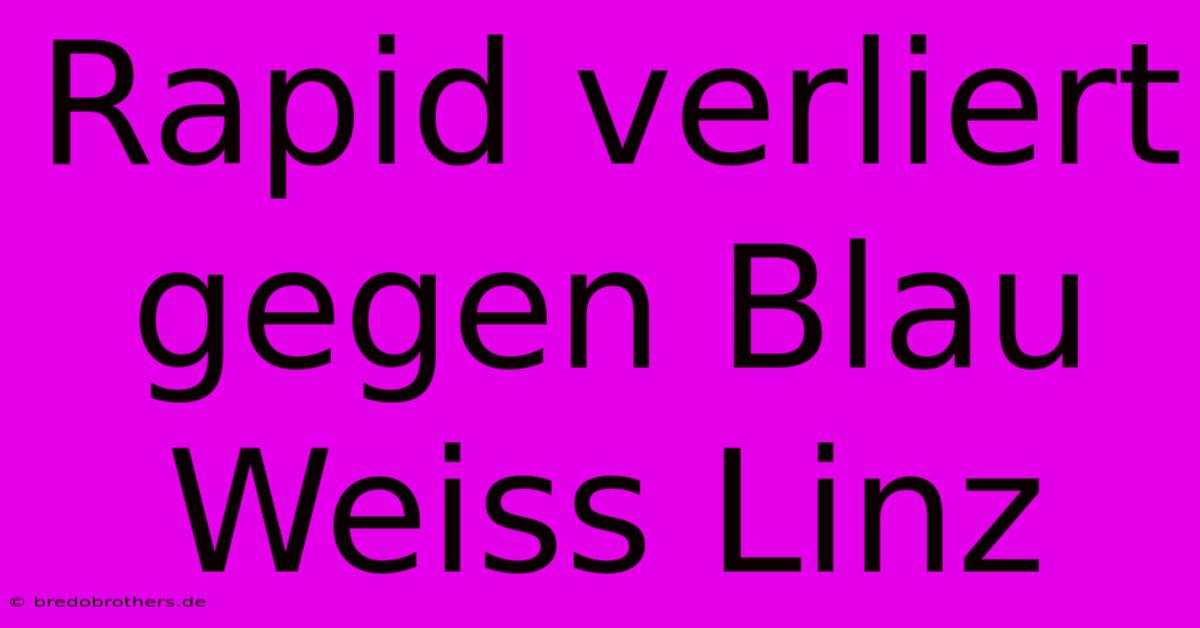 Rapid Verliert Gegen Blau Weiss Linz