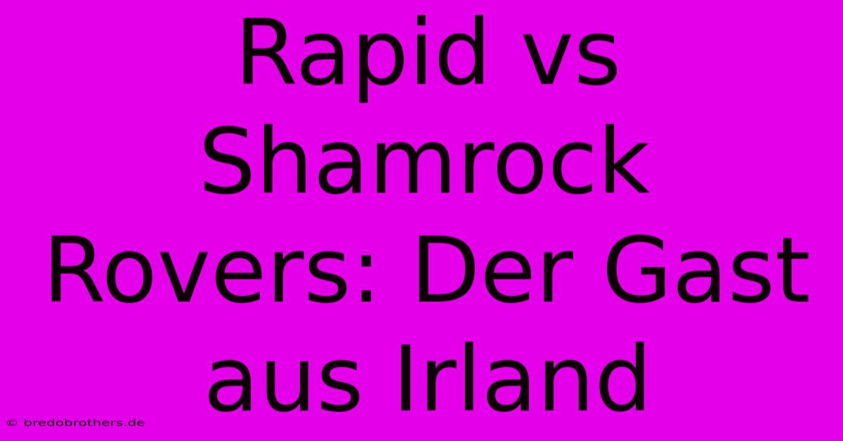 Rapid Vs Shamrock Rovers: Der Gast Aus Irland