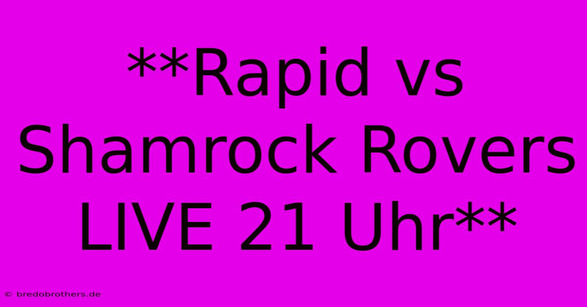 **Rapid Vs Shamrock Rovers LIVE 21 Uhr**