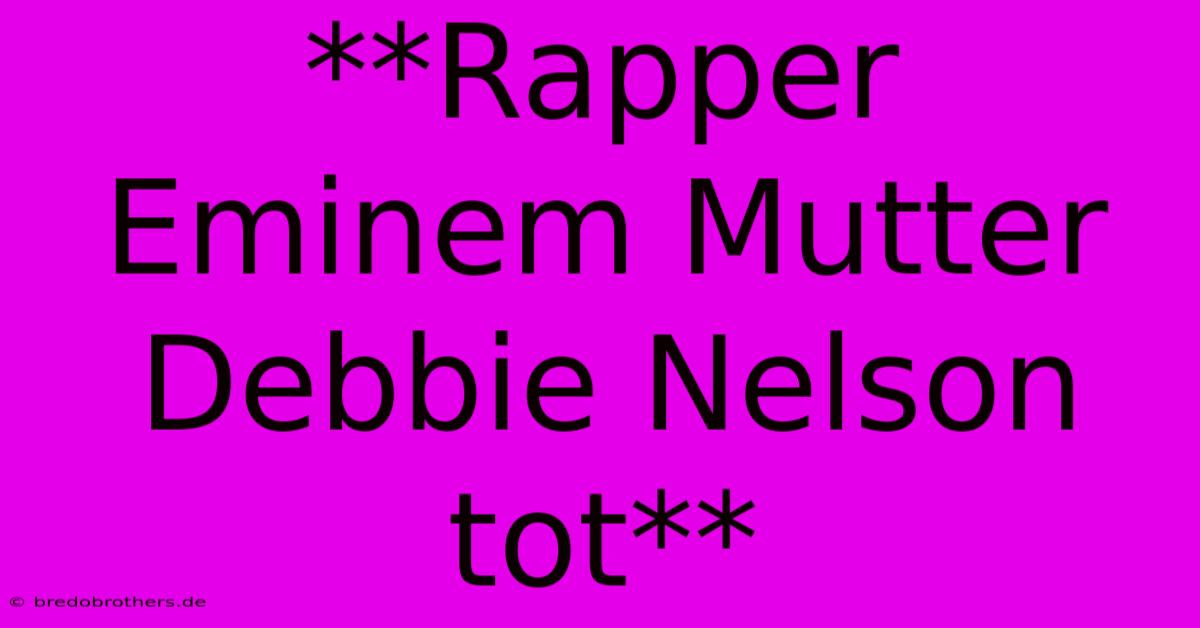 **Rapper Eminem Mutter Debbie Nelson Tot**