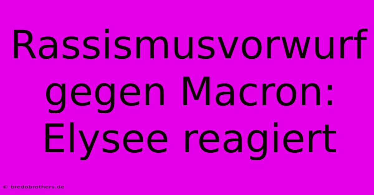 Rassismusvorwurf Gegen Macron: Elysee Reagiert