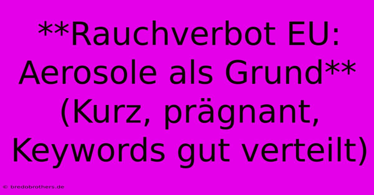 **Rauchverbot EU: Aerosole Als Grund** (Kurz, Prägnant, Keywords Gut Verteilt)