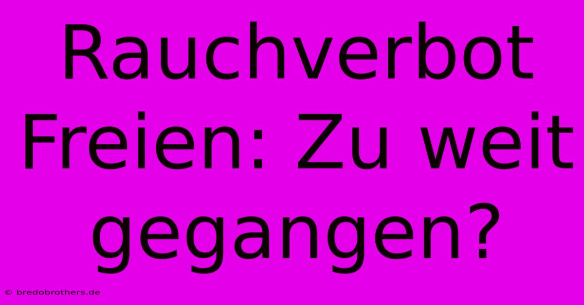 Rauchverbot Freien: Zu Weit Gegangen?