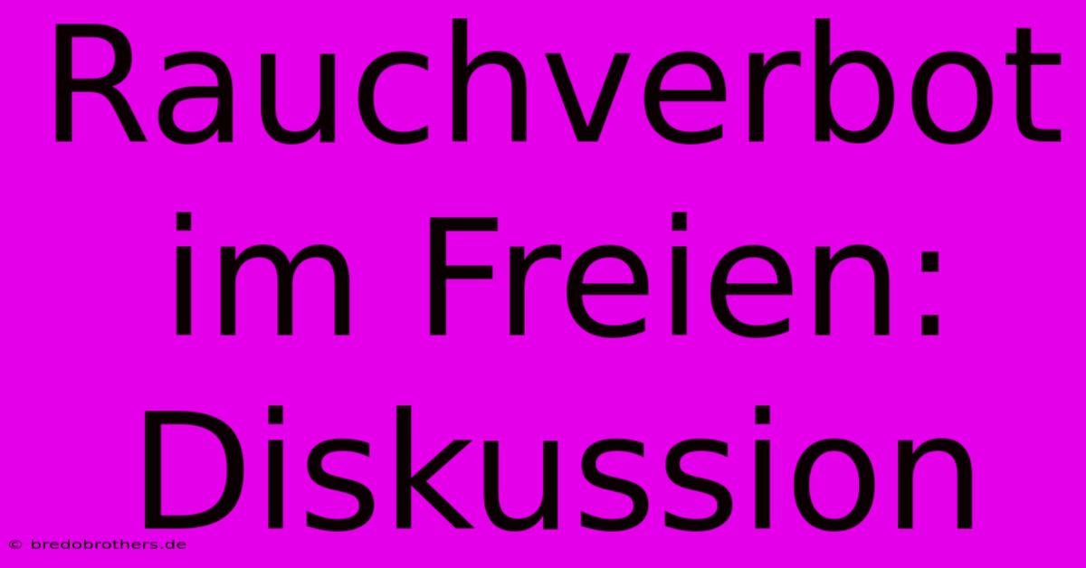 Rauchverbot Im Freien:  Diskussion