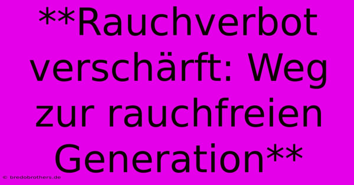 **Rauchverbot Verschärft: Weg Zur Rauchfreien Generation**