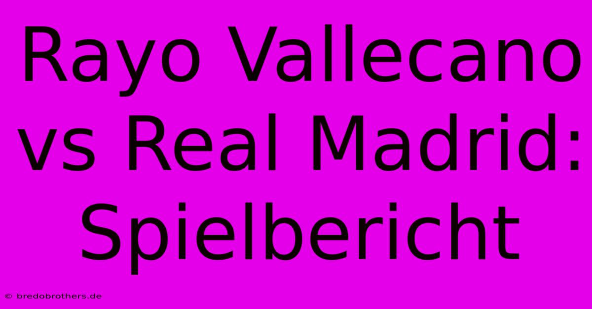 Rayo Vallecano Vs Real Madrid: Spielbericht