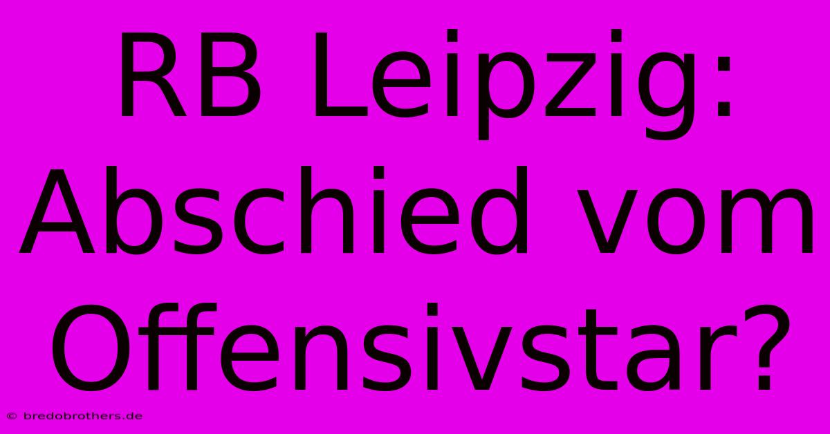 RB Leipzig: Abschied Vom Offensivstar?