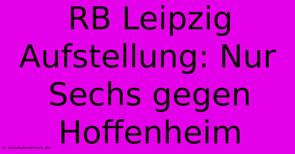 RB Leipzig Aufstellung: Nur Sechs Gegen Hoffenheim