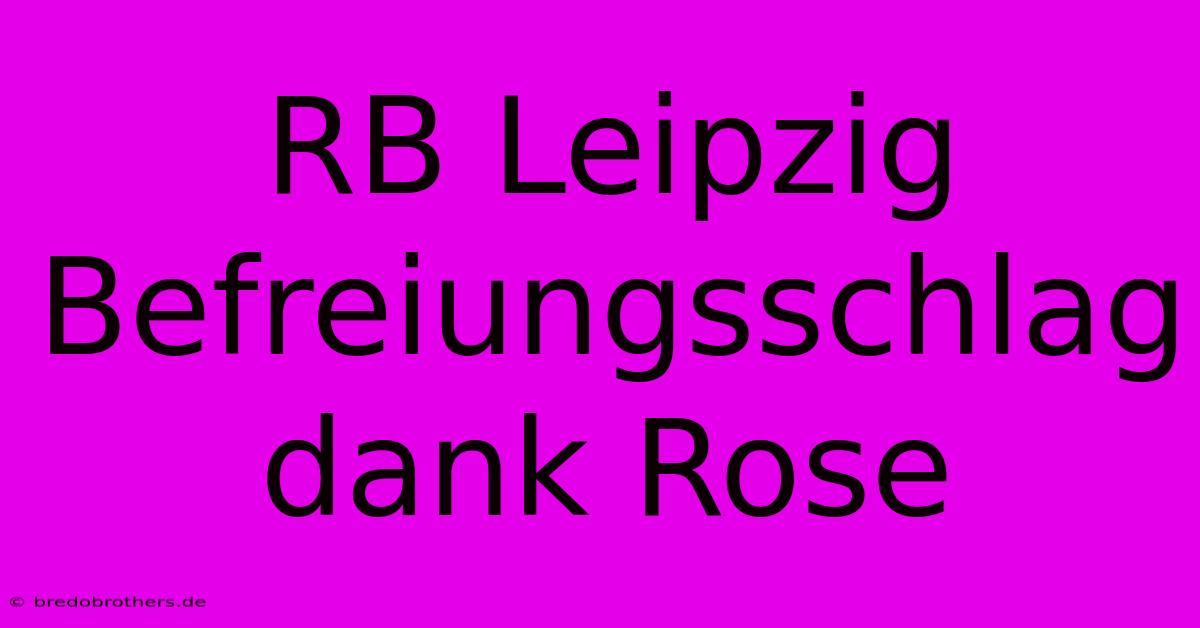 RB Leipzig Befreiungsschlag Dank Rose