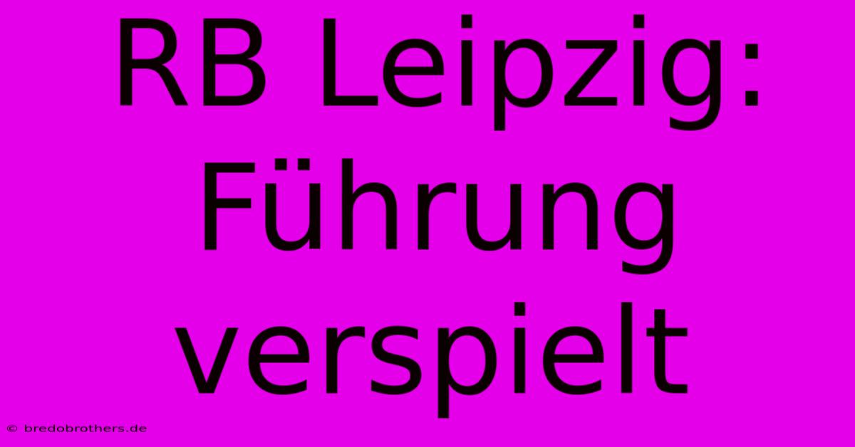 RB Leipzig: Führung Verspielt