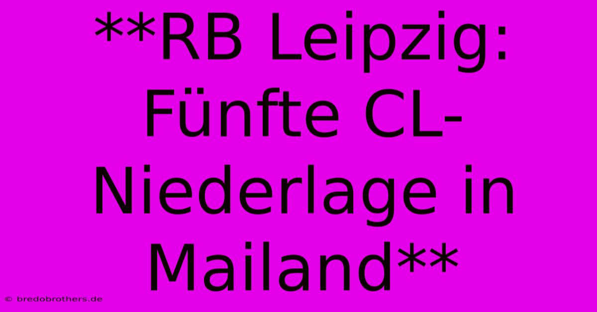 **RB Leipzig: Fünfte CL-Niederlage In Mailand**