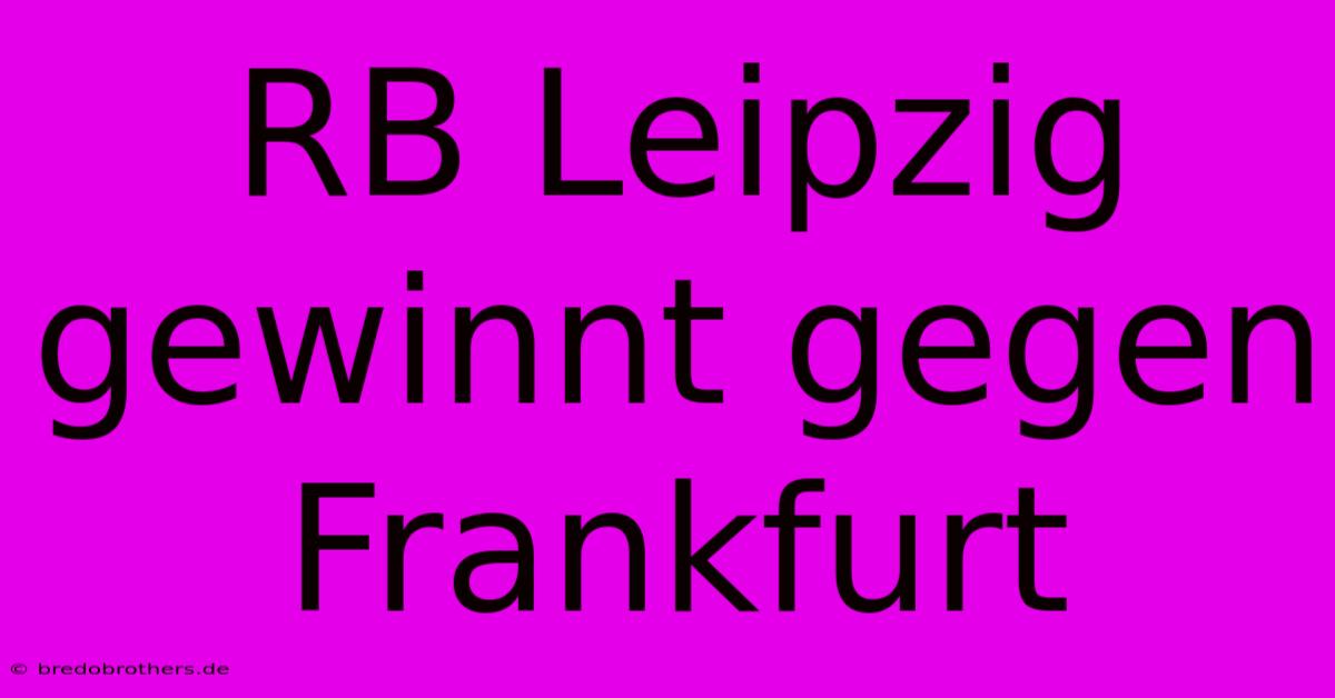 RB Leipzig Gewinnt Gegen Frankfurt