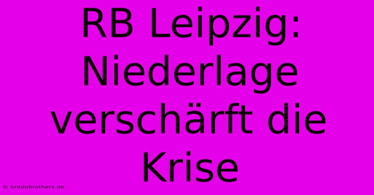 RB Leipzig: Niederlage Verschärft Die Krise